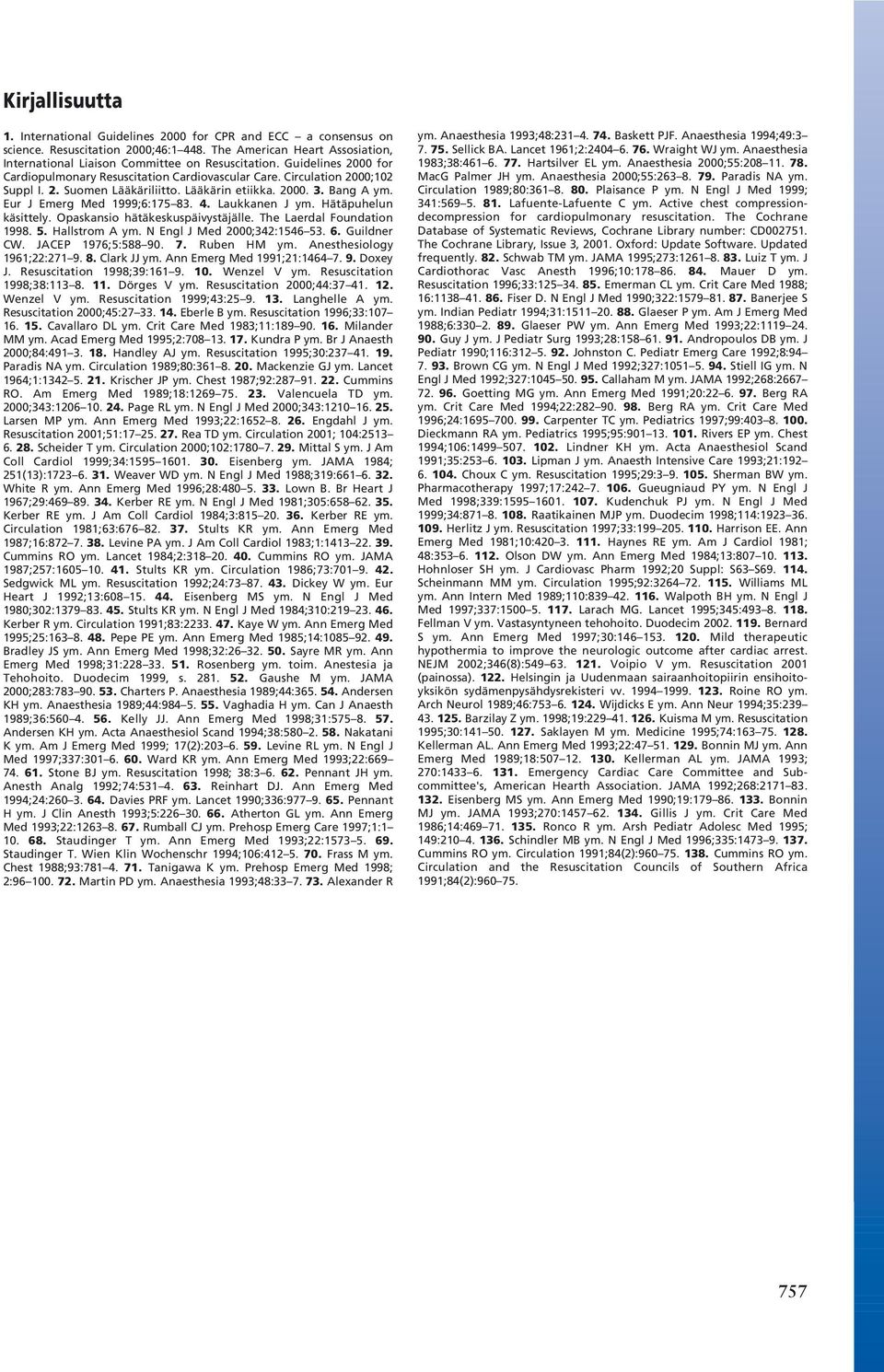 Laukkanen J ym. Hätäpuhelun käsittely. Opaskansio hätäkeskuspäivystäjälle. The Laerdal Foundation 1998. 5. Hallstrom A ym. N Engl J Med 2000;342:1546 53. 6. Guildner CW. JACEP 1976;5:588 90. 7.