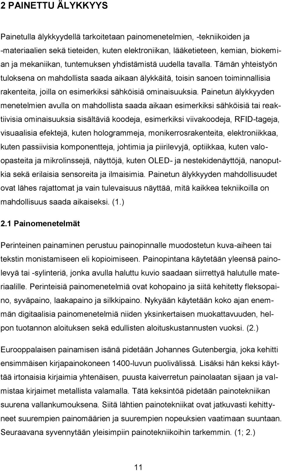 Painetun älykkyyden menetelmien avulla on mahdollista saada aikaan esimerkiksi sähköisiä tai reaktiivisia ominaisuuksia sisältäviä koodeja, esimerkiksi viivakoodeja, RFID-tageja, visuaalisia