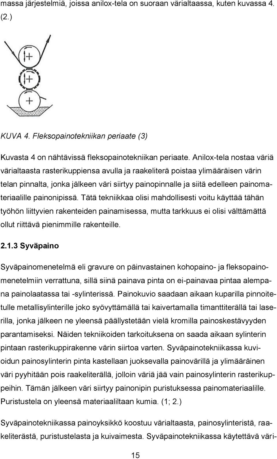 painonipissä. Tätä tekniikkaa olisi mahdollisesti voitu käyttää tähän työhön liittyvien rakenteiden painamisessa, mutta tarkkuus ei olisi välttämättä ollut riittävä pienimmille rakenteille. 2.1.