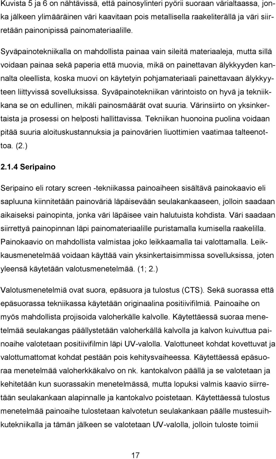 Syväpainotekniikalla on mahdollista painaa vain sileitä materiaaleja, mutta sillä voidaan painaa sekä paperia että muovia, mikä on painettavan älykkyyden kannalta oleellista, koska muovi on käytetyin