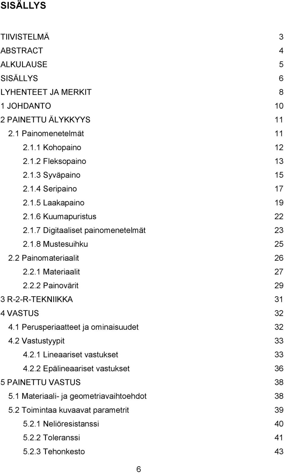 2.2 Painovärit 29 3 R-2-R-TEKNIIKKA 31 4 VASTUS 32 4.1 Perusperiaatteet ja ominaisuudet 32 4.2 Vastustyypit 33 4.2.1 Lineaariset vastukset 33 4.2.2 Epälineaariset vastukset 36 5 PAINETTU VASTUS 38 5.