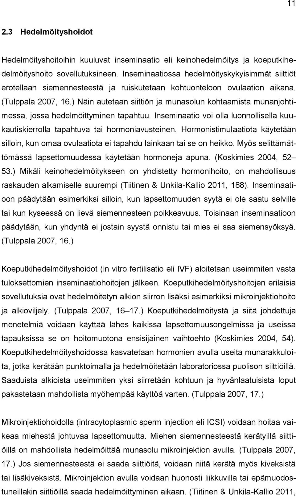 ) Näin autetaan siittiön ja munasolun kohtaamista munanjohtimessa, jossa hedelmöittyminen tapahtuu. Inseminaatio voi olla luonnollisella kuukautiskierrolla tapahtuva tai hormoniavusteinen.