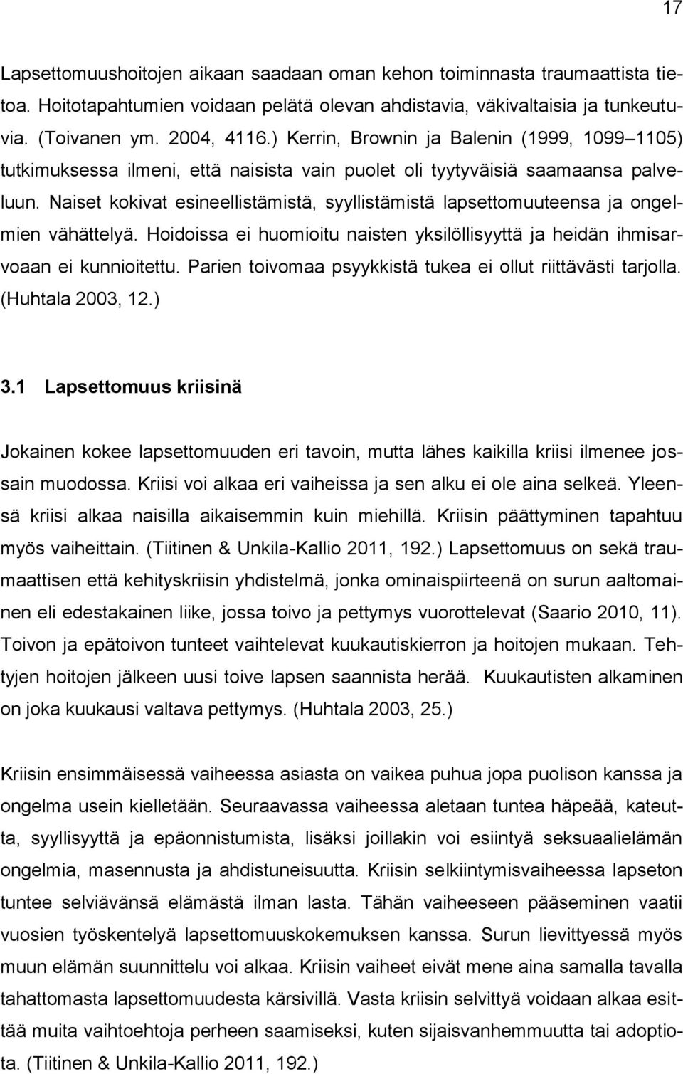 Naiset kokivat esineellistämistä, syyllistämistä lapsettomuuteensa ja ongelmien vähättelyä. Hoidoissa ei huomioitu naisten yksilöllisyyttä ja heidän ihmisarvoaan ei kunnioitettu.