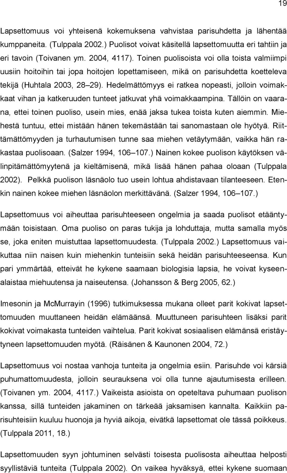 Hedelmättömyys ei ratkea nopeasti, jolloin voimakkaat vihan ja katkeruuden tunteet jatkuvat yhä voimakkaampina.