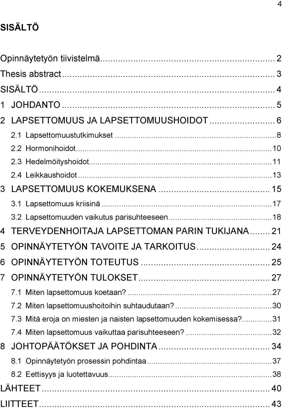 .. 18 4 TERVEYDENHOITAJA LAPSETTOMAN PARIN TUKIJANA... 21 5 OPINNÄYTETYÖN TAVOITE JA TARKOITUS... 24 6 OPINNÄYTETYÖN TOTEUTUS... 25 7 OPINNÄYTETYÖN TULOKSET... 27 7.