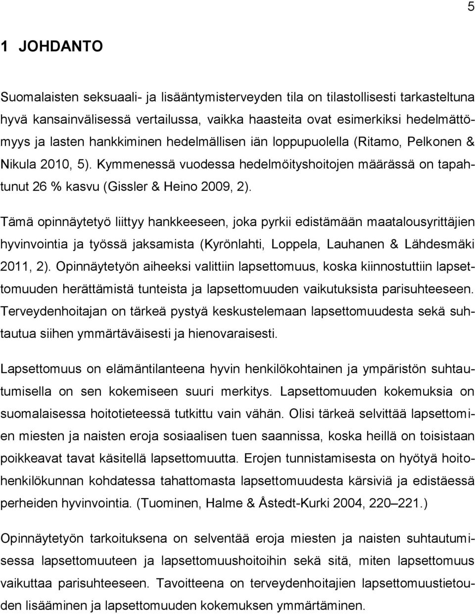 Tämä opinnäytetyö liittyy hankkeeseen, joka pyrkii edistämään maatalousyrittäjien hyvinvointia ja työssä jaksamista (Kyrönlahti, Loppela, Lauhanen & Lähdesmäki 2011, 2).