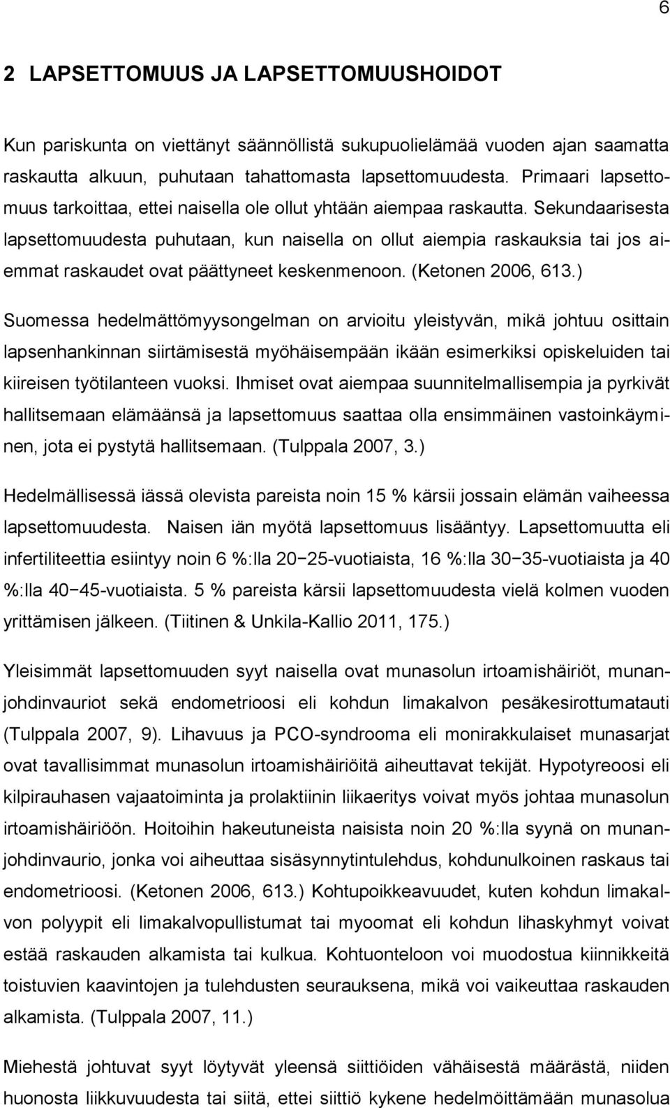 Sekundaarisesta lapsettomuudesta puhutaan, kun naisella on ollut aiempia raskauksia tai jos aiemmat raskaudet ovat päättyneet keskenmenoon. (Ketonen 2006, 613.