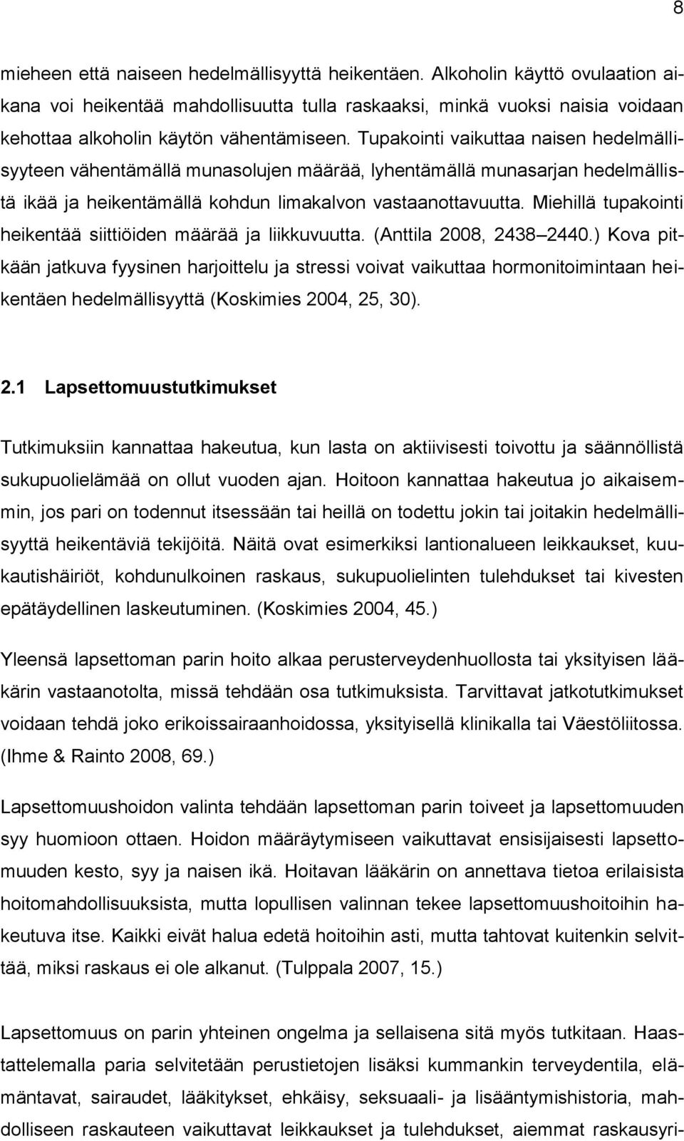 Tupakointi vaikuttaa naisen hedelmällisyyteen vähentämällä munasolujen määrää, lyhentämällä munasarjan hedelmällistä ikää ja heikentämällä kohdun limakalvon vastaanottavuutta.