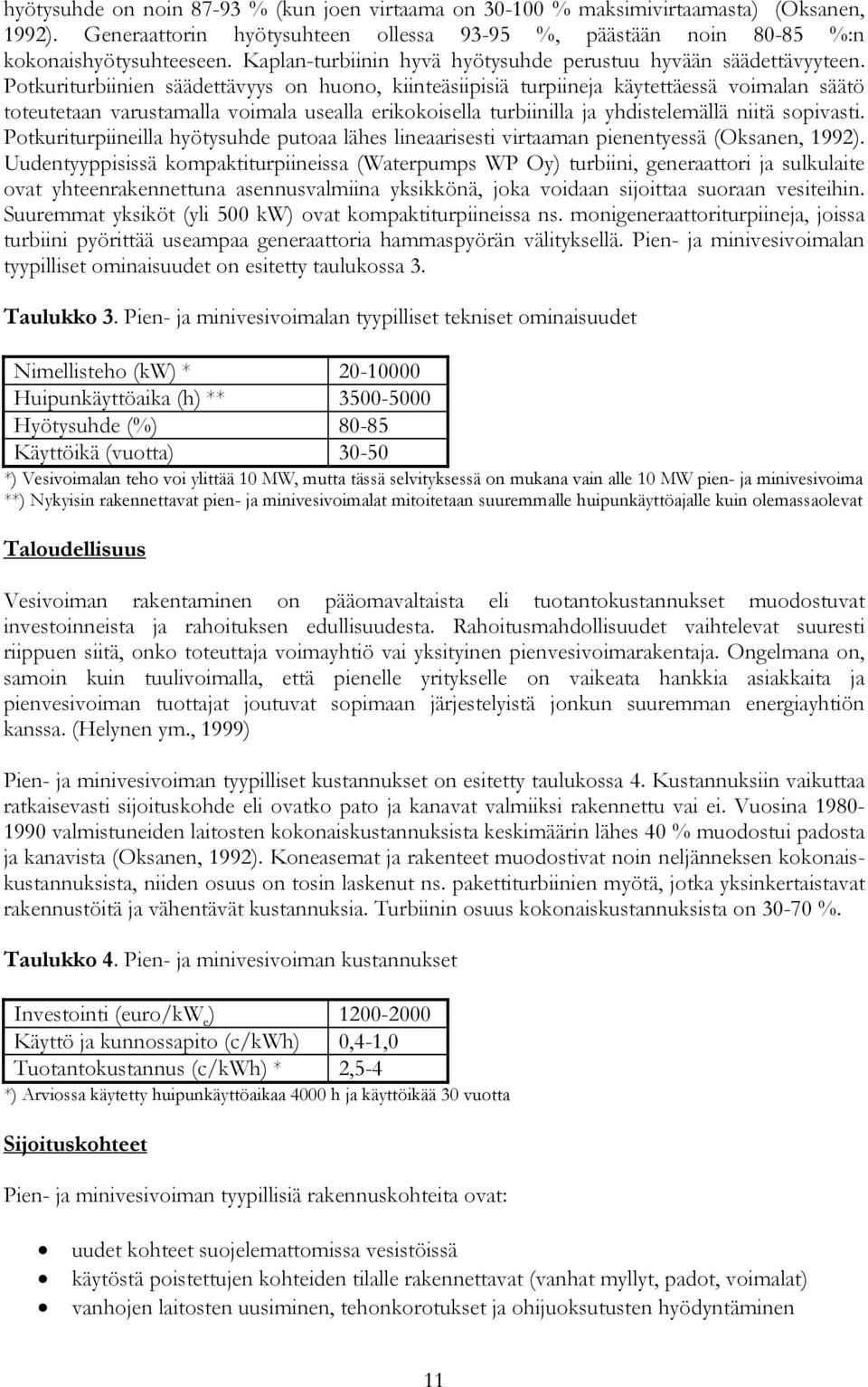 Potkuriturbiinien säädettävyys on huono, kiinteäsiipisiä turpiineja käytettäessä voimalan säätö toteutetaan varustamalla voimala usealla erikokoisella turbiinilla ja yhdistelemällä niitä sopivasti.