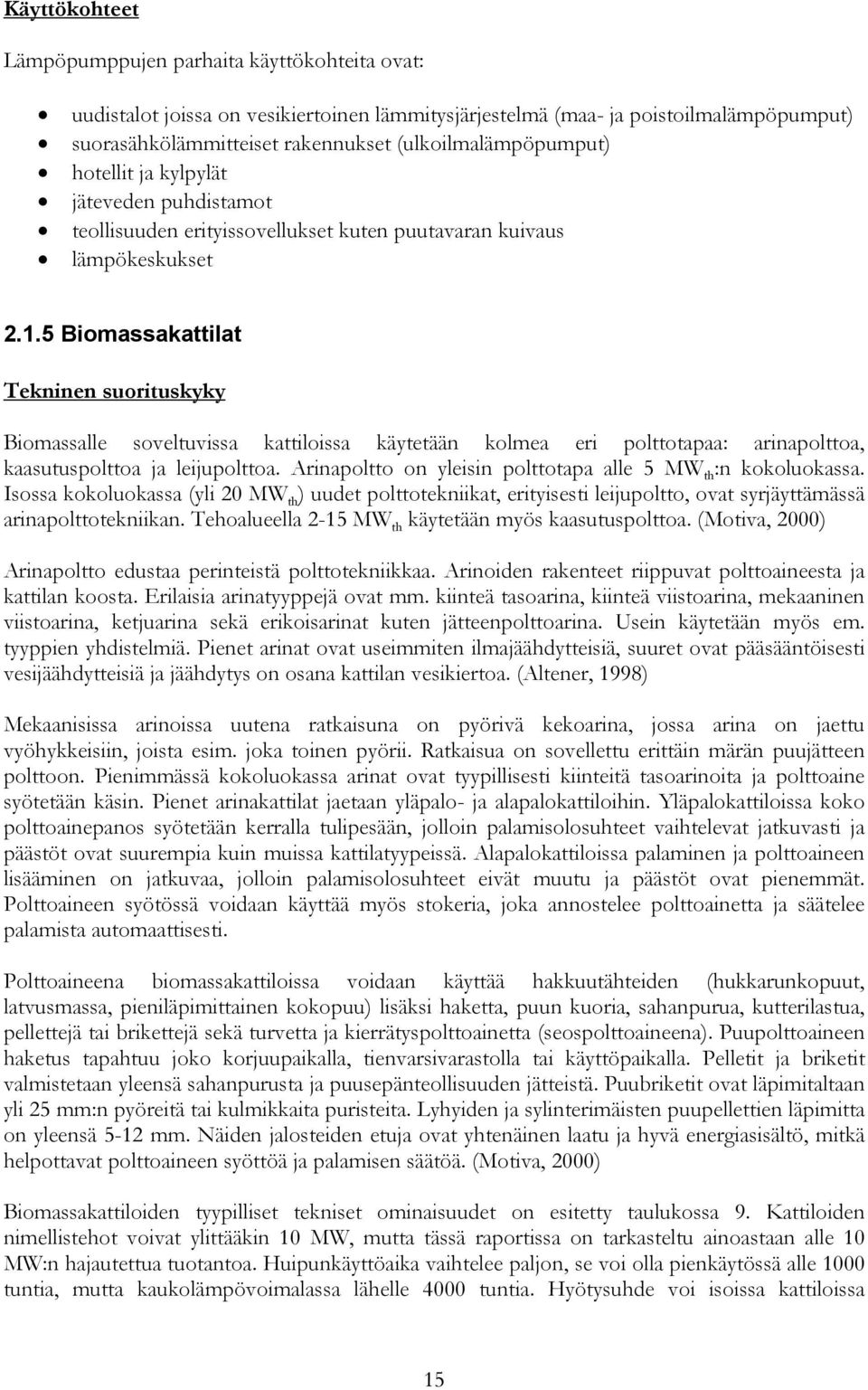 5 Biomassakattilat Tekninen suorituskyky Biomassalle soveltuvissa kattiloissa käytetään kolmea eri polttotapaa: arinapolttoa, kaasutuspolttoa ja leijupolttoa.