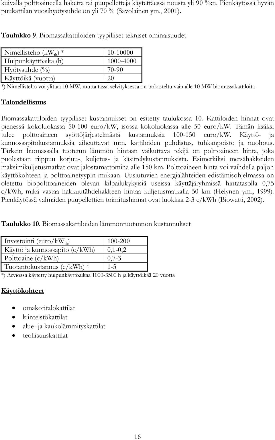 mutta tässä selvityksessä on tarkasteltu vain alle 10 MW biomassakattiloita Taloudellisuus Biomassakattiloiden tyypilliset kustannukset on esitetty taulukossa 10.