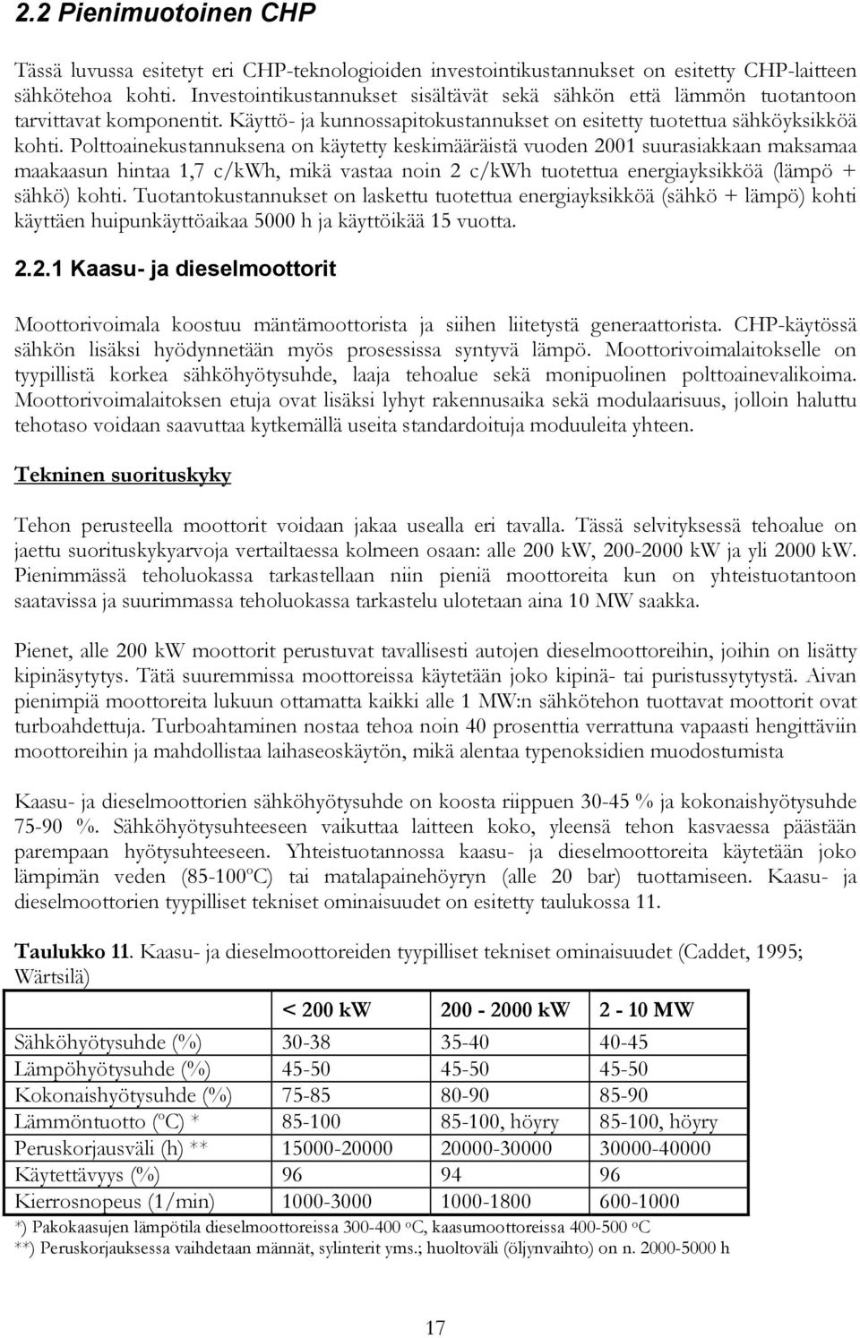 Polttoainekustannuksena on käytetty keskimääräistä vuoden 2001 suurasiakkaan maksamaa maakaasun hintaa 1,7 c/kwh, mikä vastaa noin 2 c/kwh tuotettua energiayksikköä (lämpö + sähkö) kohti.