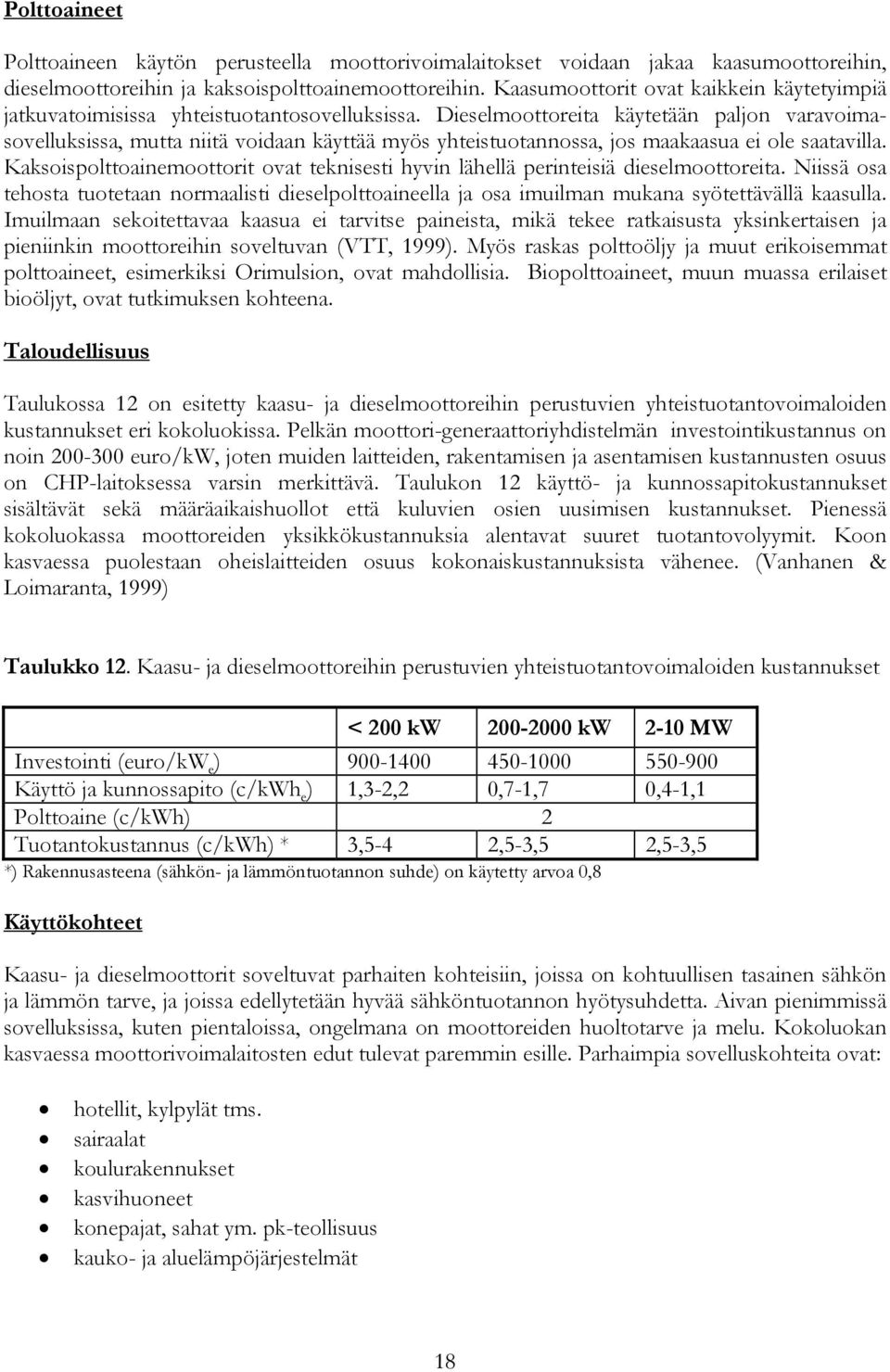 Dieselmoottoreita käytetään paljon varavoimasovelluksissa, mutta niitä voidaan käyttää myös yhteistuotannossa, jos maakaasua ei ole saatavilla.