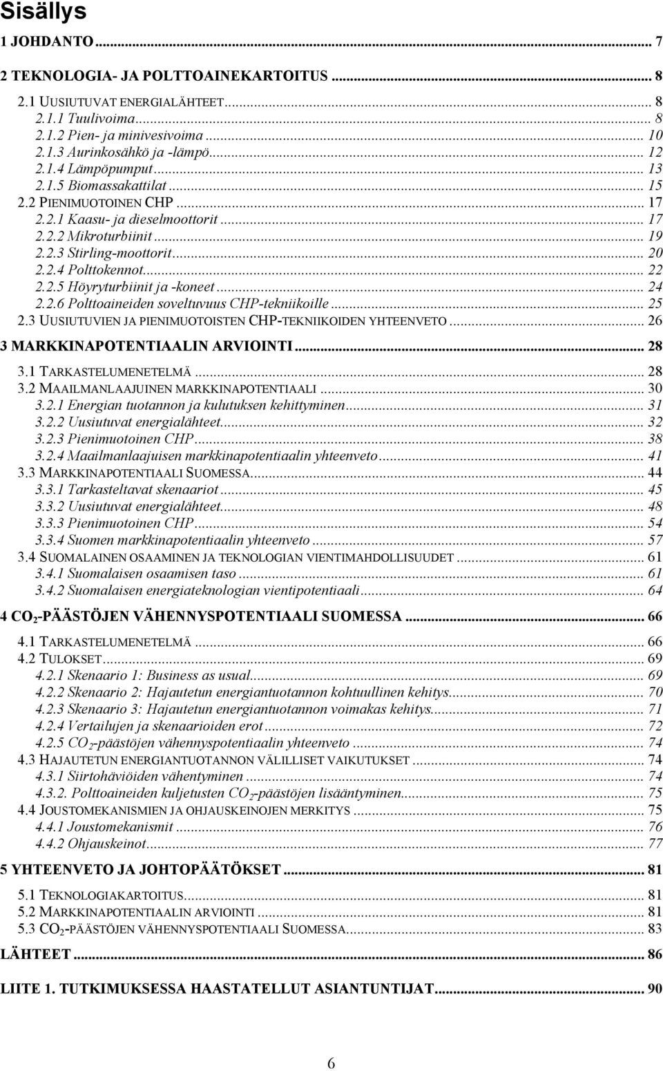 .. 24 2.2.6 Polttoaineiden soveltuvuus CHP-tekniikoille... 25 2.3 UUSIUTUVIEN JA PIENIMUOTOISTEN CHP-TEKNIIKOIDEN YHTEENVETO... 26 3 MARKKINAPOTENTIAALIN ARVIOINTI... 28 3.