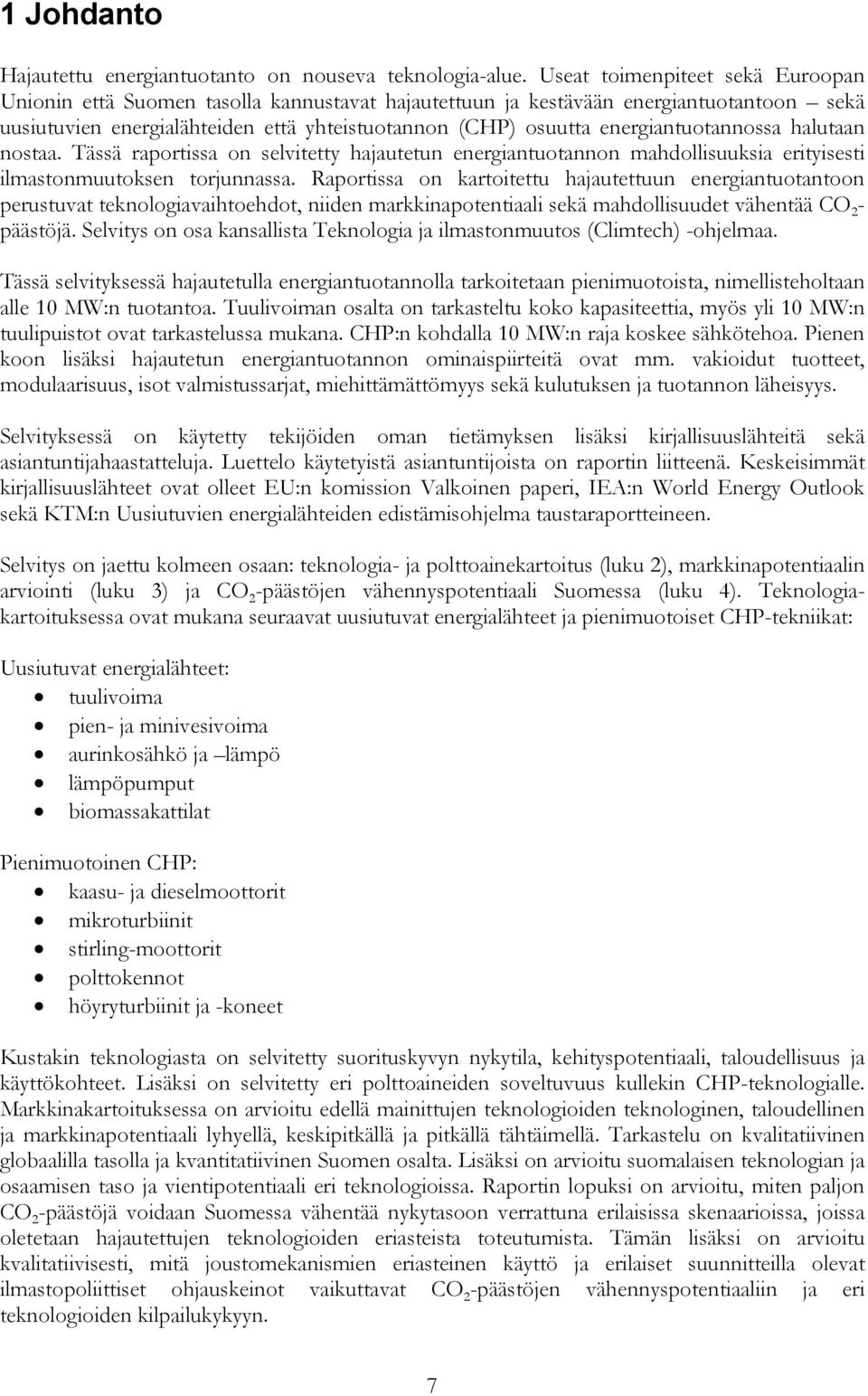 energiantuotannossa halutaan nostaa. Tässä raportissa on selvitetty hajautetun energiantuotannon mahdollisuuksia erityisesti ilmastonmuutoksen torjunnassa.