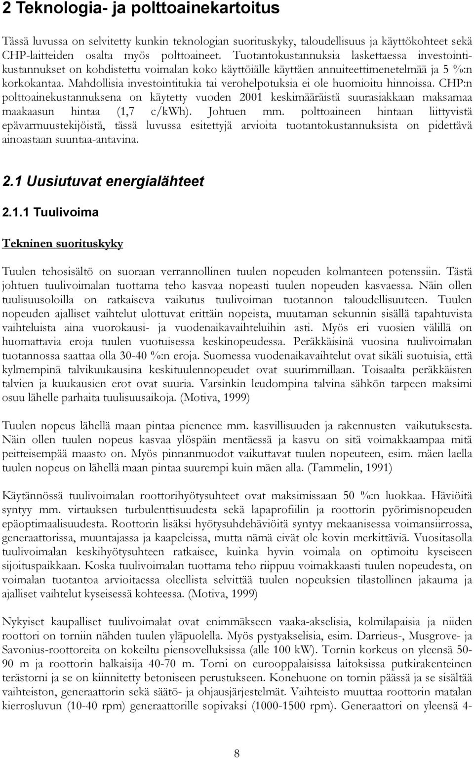 Mahdollisia investointitukia tai verohelpotuksia ei ole huomioitu hinnoissa. CHP:n polttoainekustannuksena on käytetty vuoden 2001 keskimääräistä suurasiakkaan maksamaa maakaasun hintaa (1,7 c/kwh).