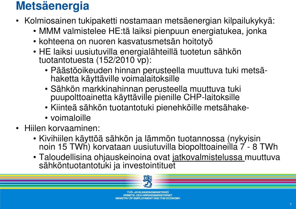 perusteella muuttuva tuki puupolttoainetta käyttäville pienille CHP-laitoksille Kiinteä sähkön tuotantotuki pienehköille metsähake- voimaloille Hiilen korvaaminen: Kivihiilen käyttöä sähkön