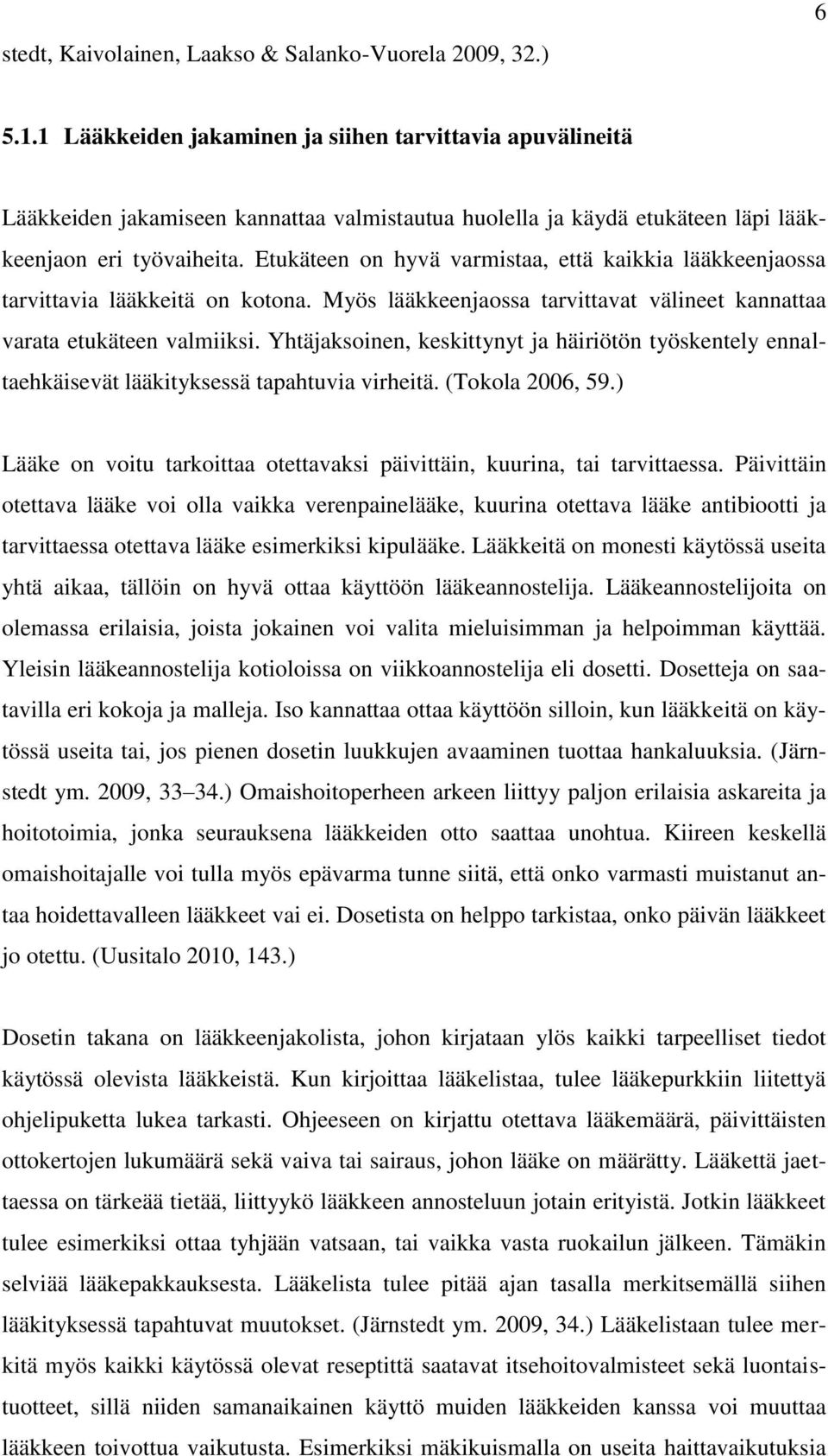 Etukäteen on hyvä varmistaa, että kaikkia lääkkeenjaossa tarvittavia lääkkeitä on kotona. Myös lääkkeenjaossa tarvittavat välineet kannattaa varata etukäteen valmiiksi.