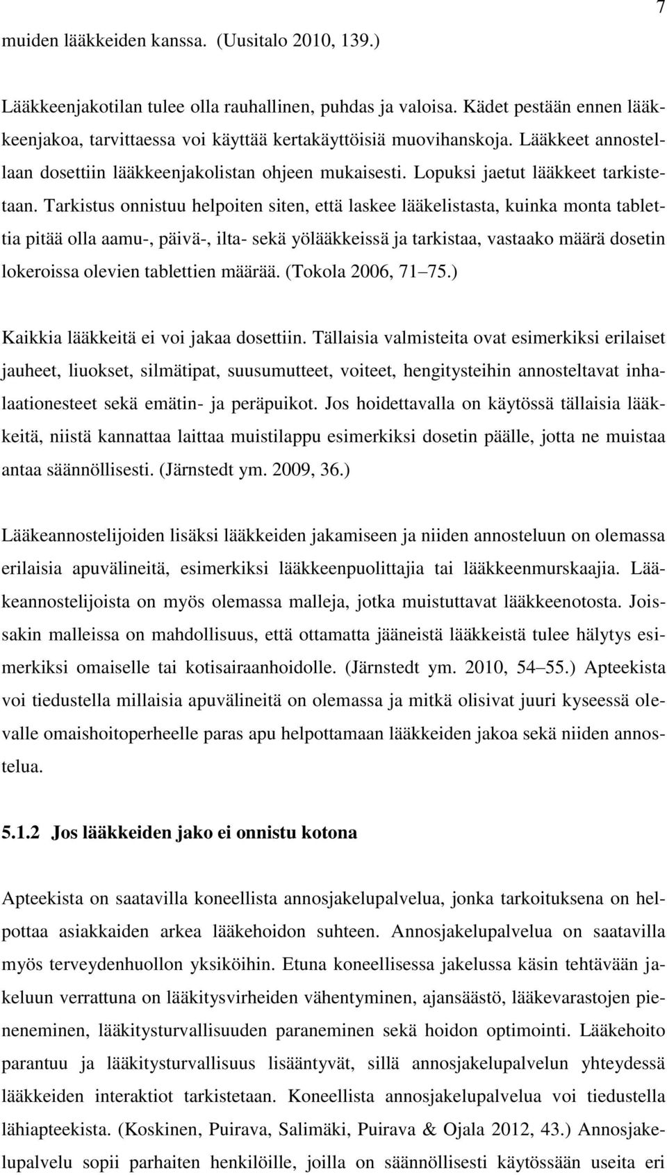 Tarkistus onnistuu helpoiten siten, että laskee lääkelistasta, kuinka monta tablettia pitää olla aamu-, päivä-, ilta- sekä yölääkkeissä ja tarkistaa, vastaako määrä dosetin lokeroissa olevien