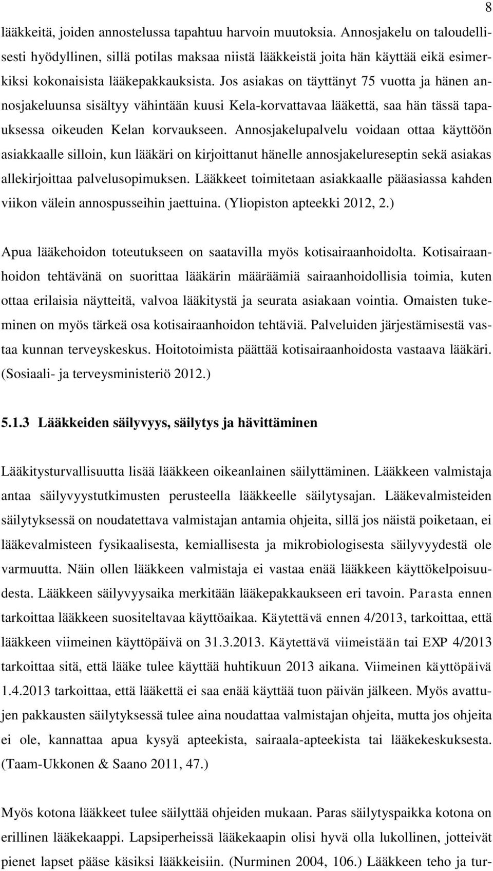 Jos asiakas on täyttänyt 75 vuotta ja hänen annosjakeluunsa sisältyy vähintään kuusi Kela-korvattavaa lääkettä, saa hän tässä tapauksessa oikeuden Kelan korvaukseen.