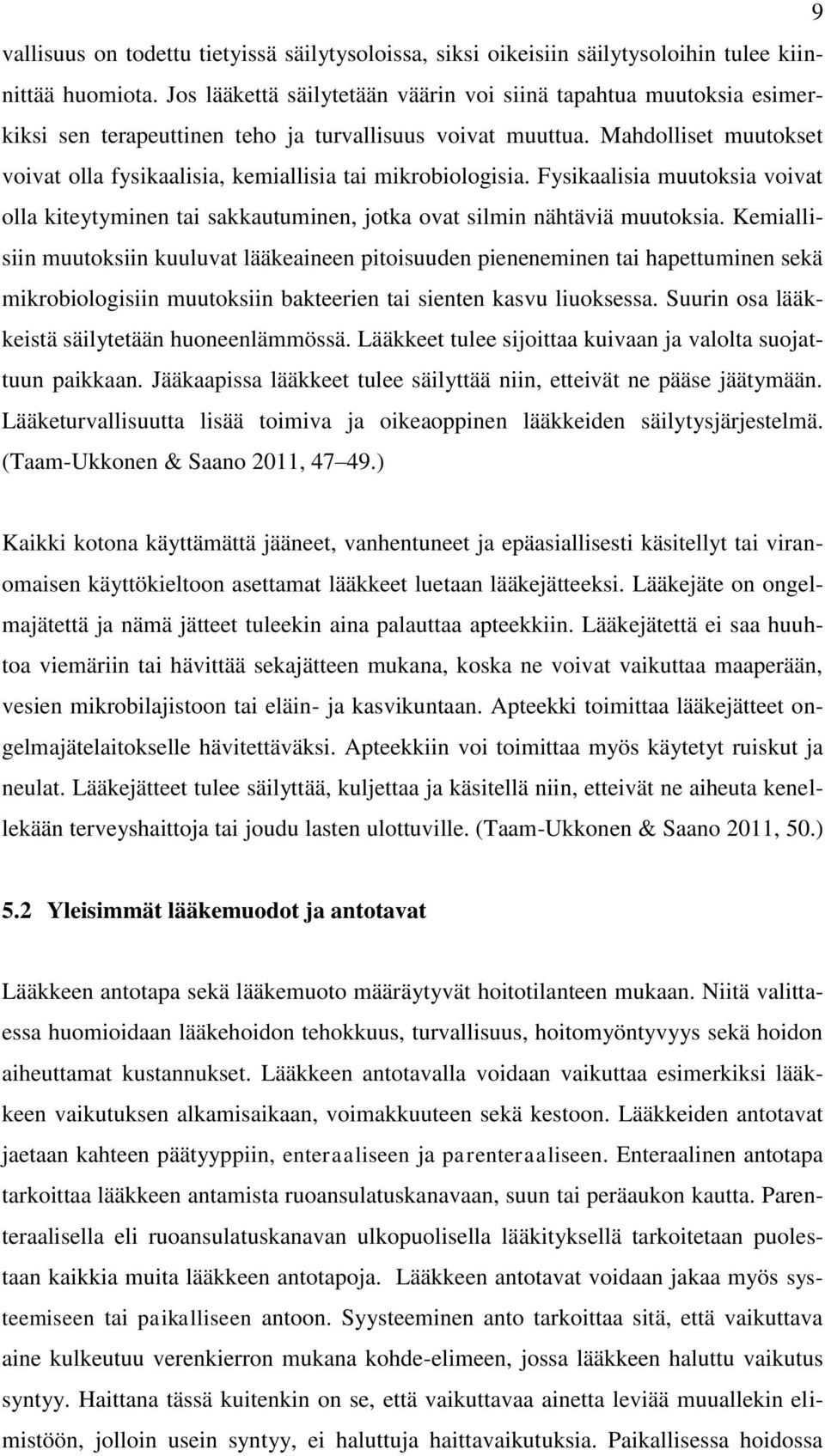 Mahdolliset muutokset voivat olla fysikaalisia, kemiallisia tai mikrobiologisia. Fysikaalisia muutoksia voivat olla kiteytyminen tai sakkautuminen, jotka ovat silmin nähtäviä muutoksia.