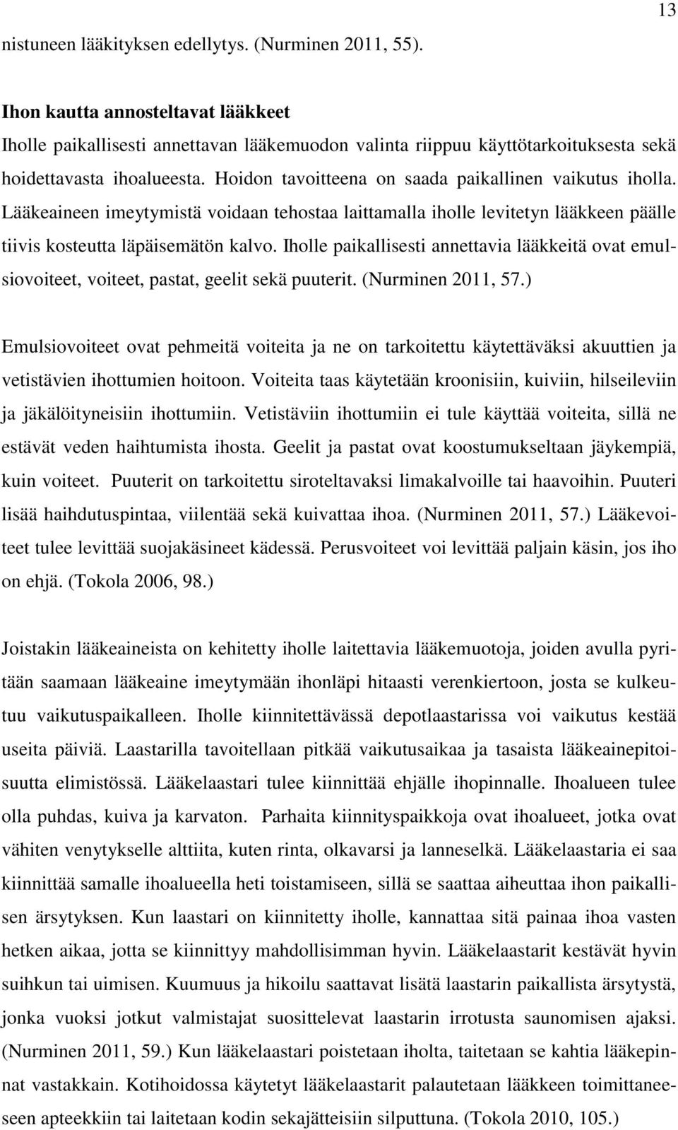 Hoidon tavoitteena on saada paikallinen vaikutus iholla. Lääkeaineen imeytymistä voidaan tehostaa laittamalla iholle levitetyn lääkkeen päälle tiivis kosteutta läpäisemätön kalvo.