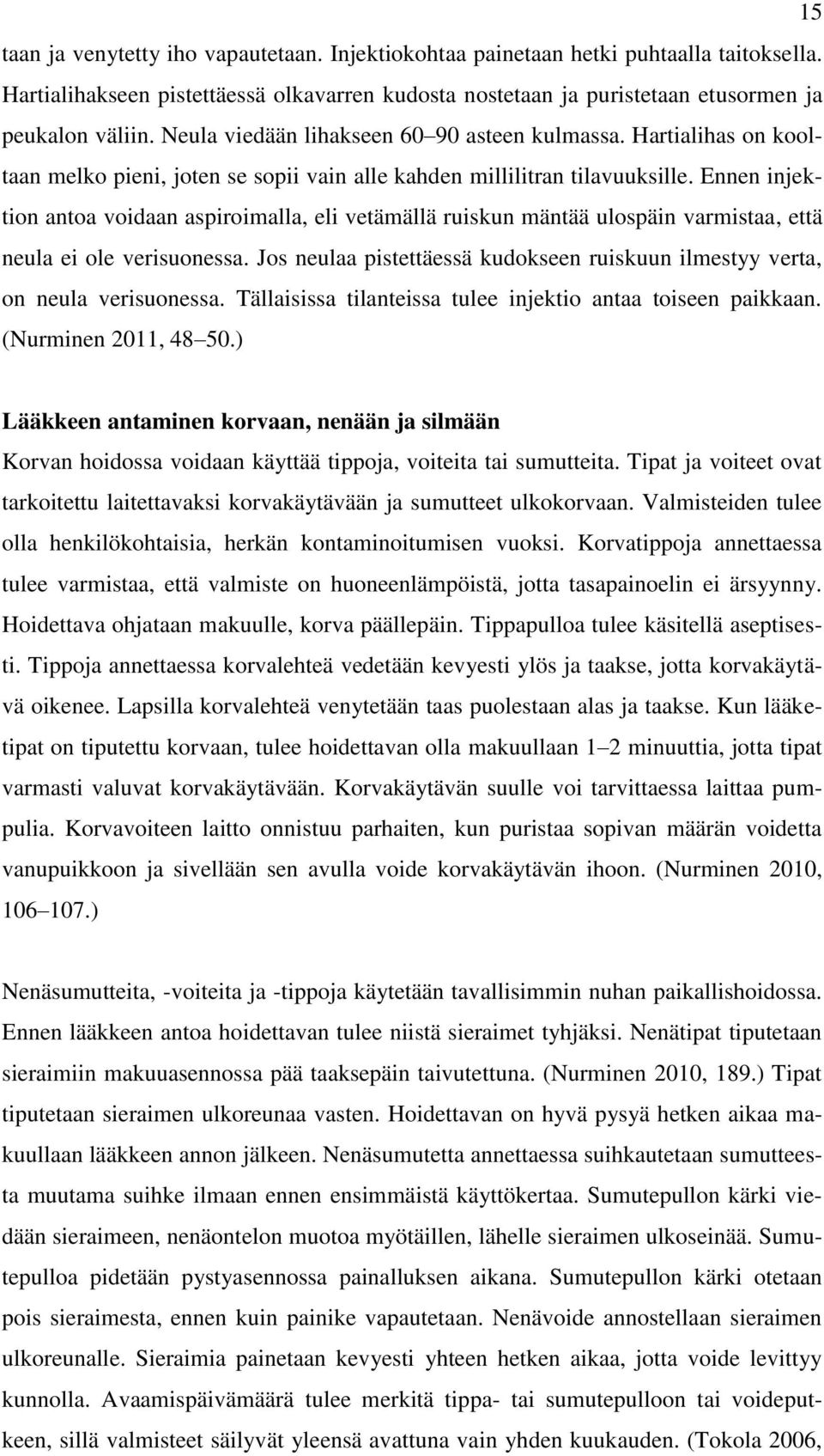 Ennen injektion antoa voidaan aspiroimalla, eli vetämällä ruiskun mäntää ulospäin varmistaa, että neula ei ole verisuonessa.