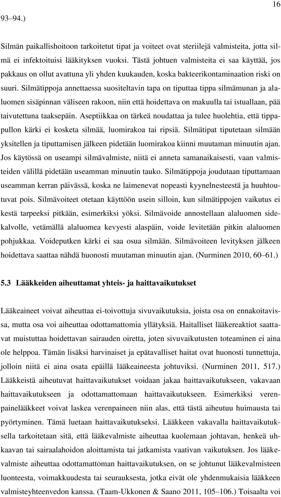 Silmätippoja annettaessa suositeltavin tapa on tiputtaa tippa silmämunan ja alaluomen sisäpinnan väliseen rakoon, niin että hoidettava on makuulla tai istuallaan, pää taivutettuna taaksepäin.