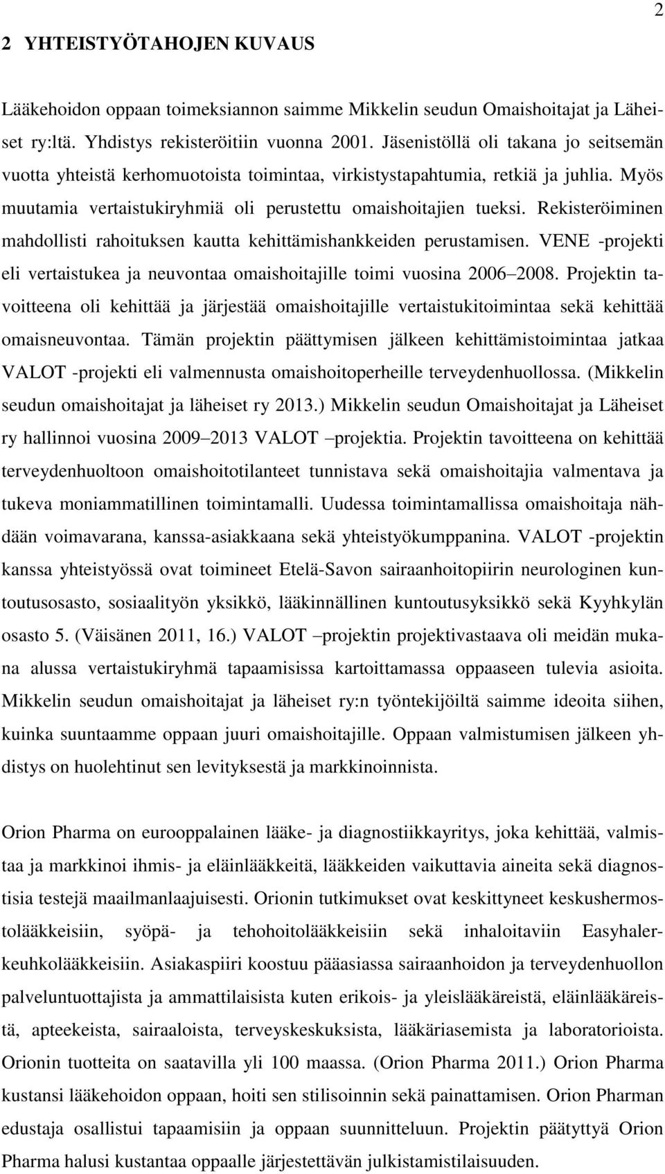 Rekisteröiminen mahdollisti rahoituksen kautta kehittämishankkeiden perustamisen. VENE -projekti eli vertaistukea ja neuvontaa omaishoitajille toimi vuosina 2006 2008.