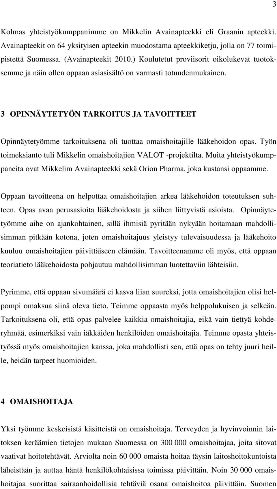 3 OPINNÄYTETYÖN TARKOITUS JA TAVOITTEET Opinnäytetyömme tarkoituksena oli tuottaa omaishoitajille lääkehoidon opas. Työn toimeksianto tuli Mikkelin omaishoitajien VALOT -projektilta.