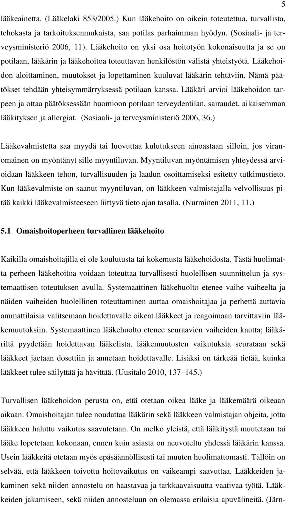 Lääkehoidon aloittaminen, muutokset ja lopettaminen kuuluvat lääkärin tehtäviin. Nämä päätökset tehdään yhteisymmärryksessä potilaan kanssa.