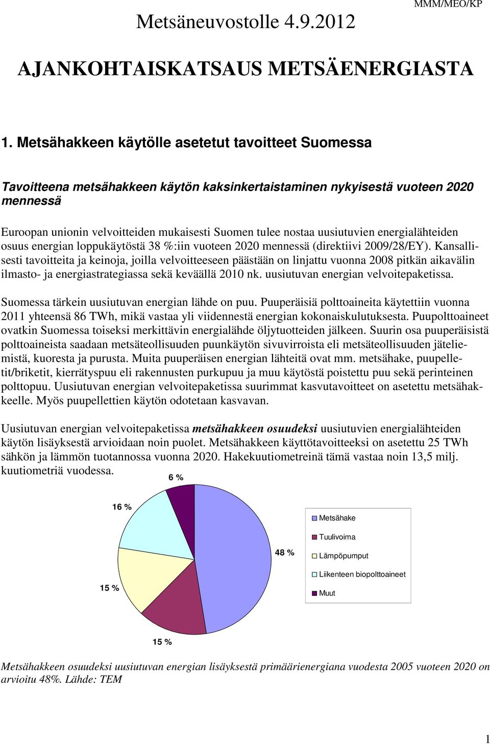 uusiutuvien energialähteiden osuus energian loppukäytöstä 38 %:iin vuoteen 2020 mennessä (direktiivi 2009/28/EY).