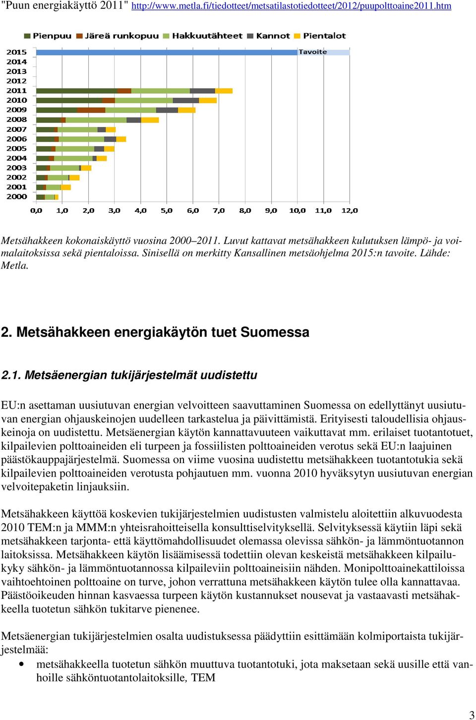 1. Metsäenergian tukijärjestelmät uudistettu EU:n asettaman uusiutuvan energian velvoitteen saavuttaminen Suomessa on edellyttänyt uusiutuvan energian ohjauskeinojen uudelleen tarkastelua ja