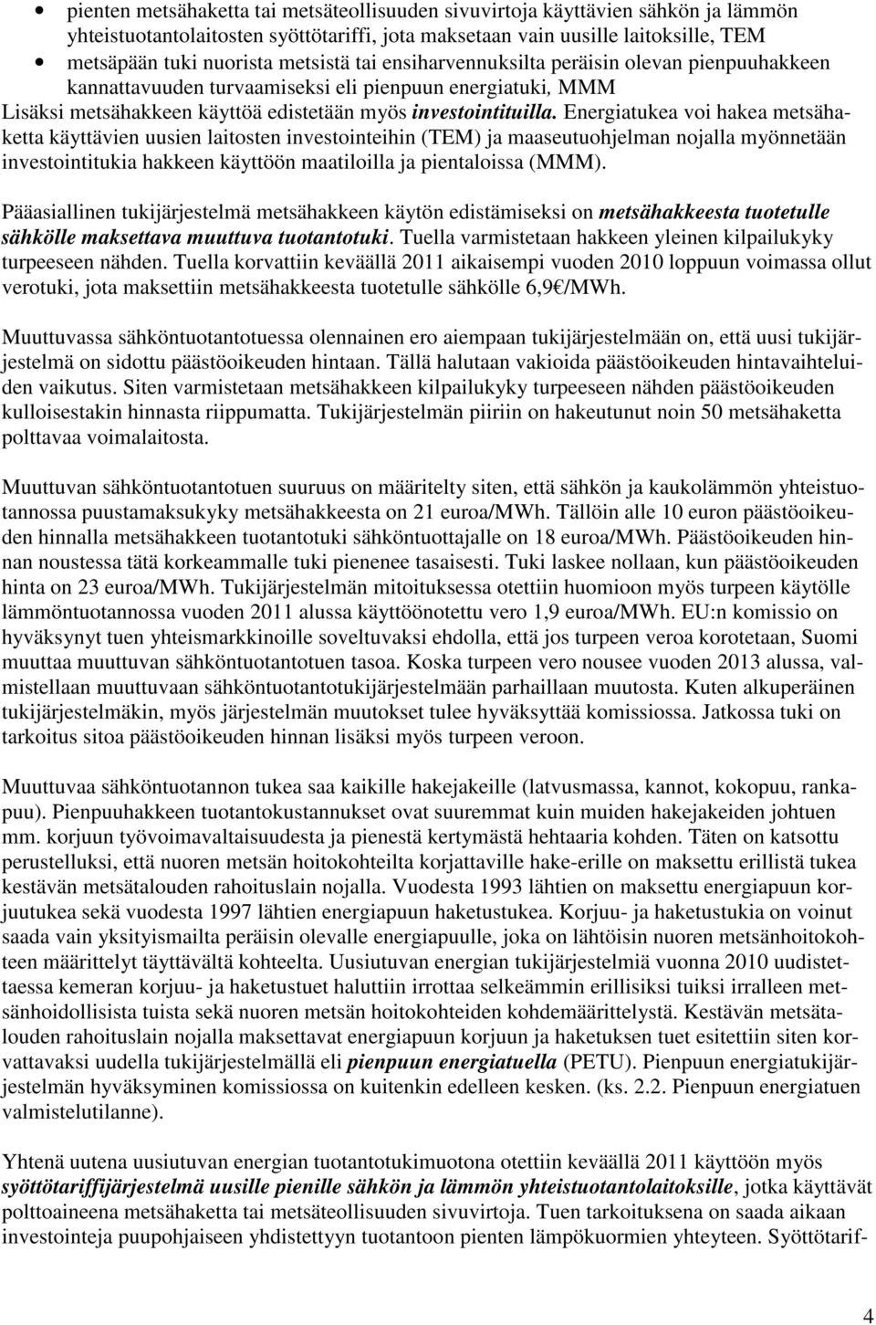 Energiatukea voi hakea metsähaketta käyttävien uusien laitosten investointeihin (TEM) ja maaseutuohjelman nojalla myönnetään investointitukia hakkeen käyttöön maatiloilla ja pientaloissa (MMM).