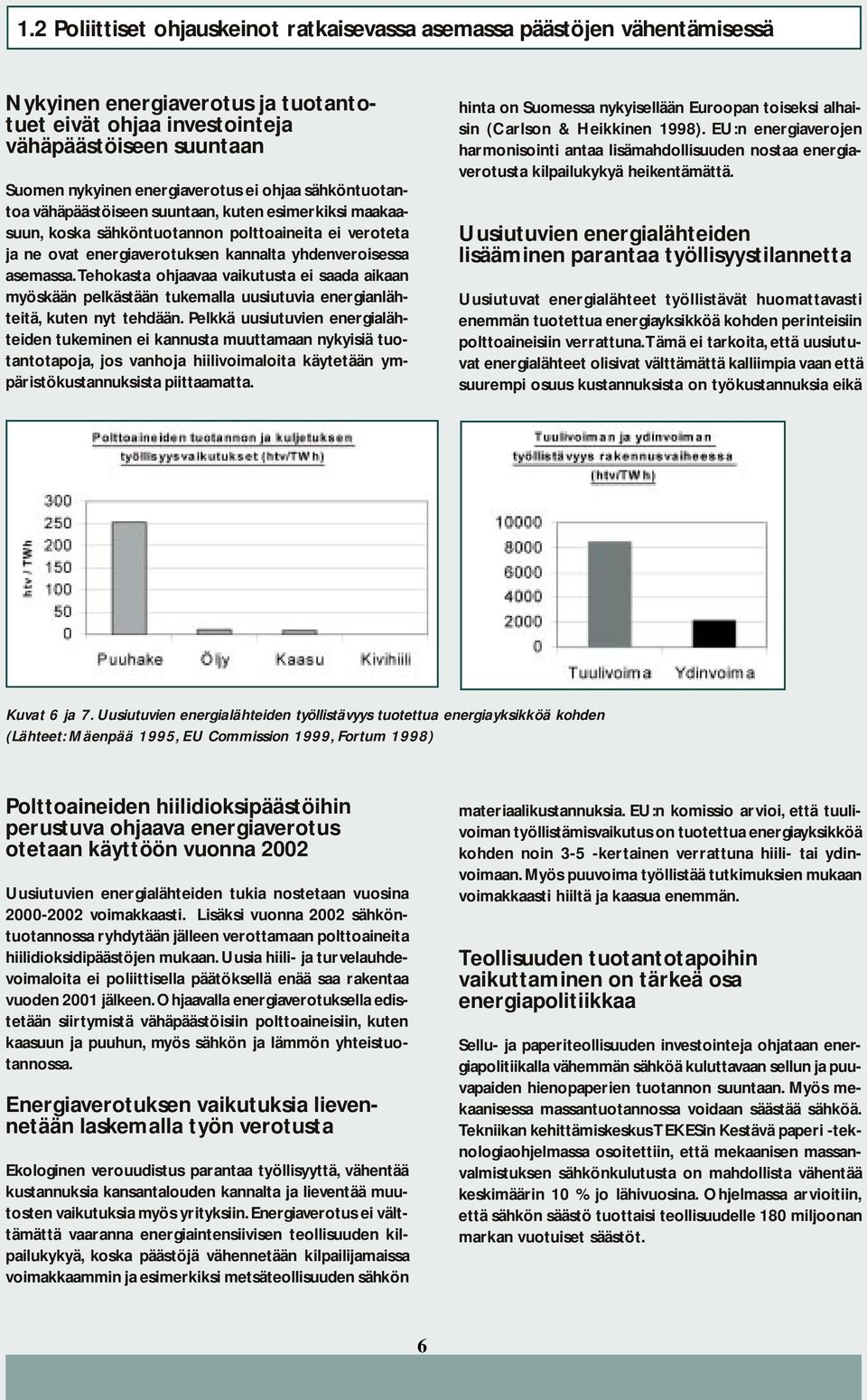 Tehokasta ohjaavaa vaikutusta ei saada aikaan myöskään pelkästään tukemalla uusiutuvia energianlähteitä, kuten nyt tehdään.