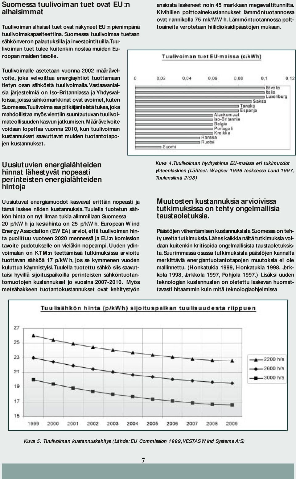 ansiosta laskeneet noin 45 markkaan megawattitunnilta. Kivihiilen polttoainekustannukset lämmöntuotannossa ovat rannikolla 75 mk/mwh.