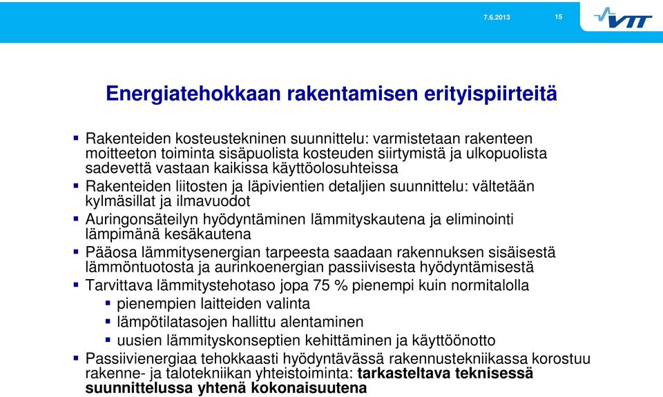 lämpimänä kesäkautena Pääosa lämmitysenergian tarpeesta saadaan rakennuksen sisäisestä lämmöntuotosta ja aurinkoenergian passiivisesta hyödyntämisestä Tarvittava lämmitystehotaso jopa 75 % pienempi