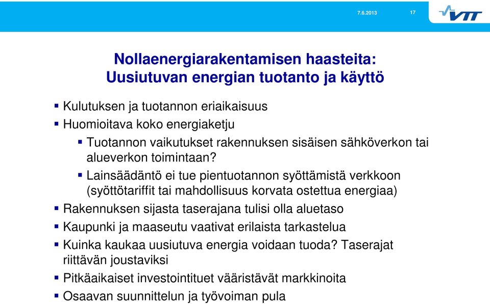 Lainsäädäntö ei tue pientuotannon syöttämistä verkkoon (syöttötariffit tai mahdollisuus korvata ostettua energiaa) Rakennuksen sijasta taserajana tulisi