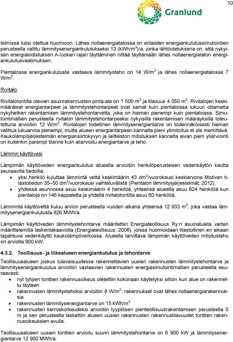 A-luokan rajan täyttäminen riittää täyttämään lähes nollaenergiatalon energiankulutusvaatimuksen. Pientalossa energiankulutusta vastaava lämmitysteho on 14 W/m 3 ja lähes nollaenergiatalossa 7 W/m 3.