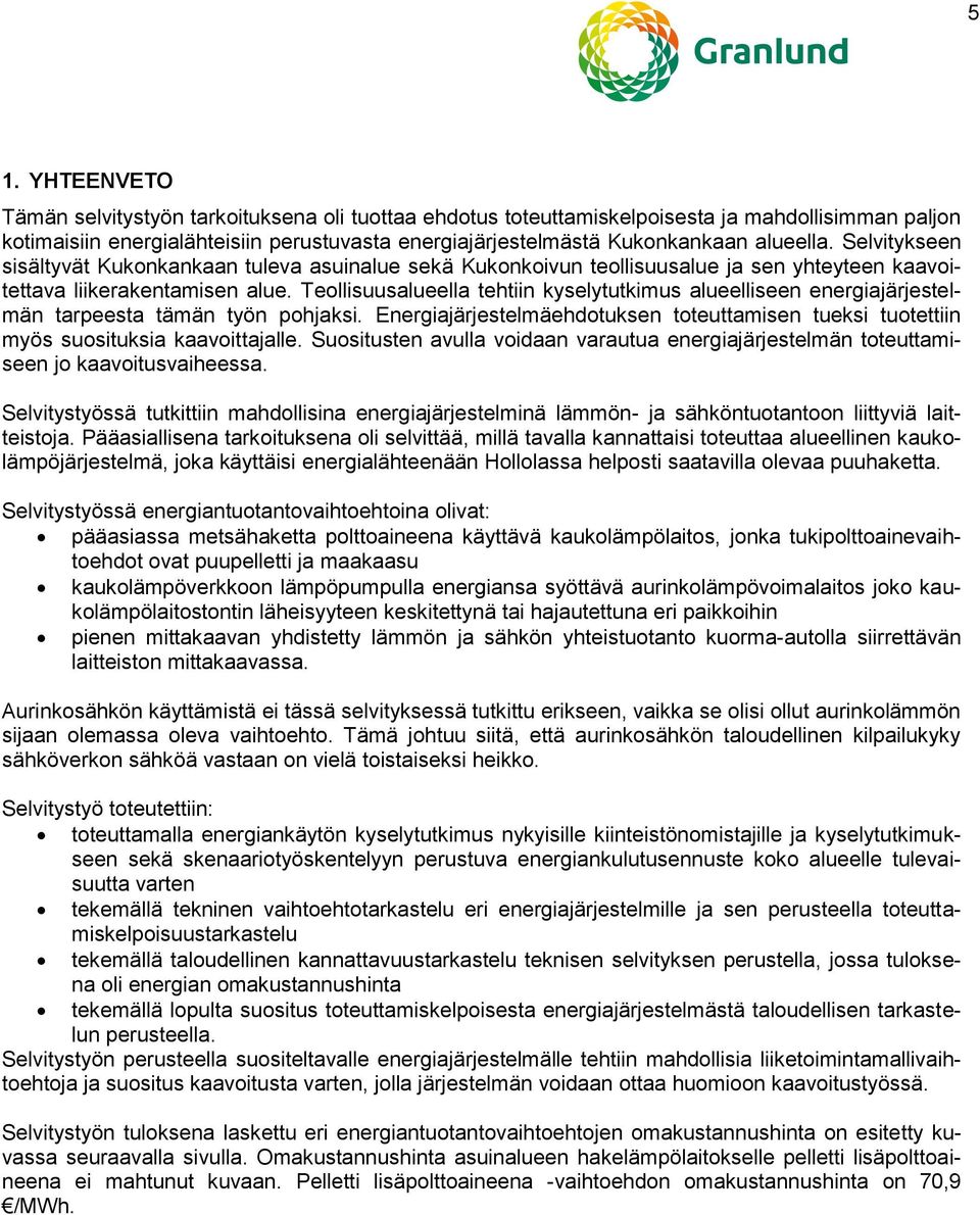 Teollisuusalueella tehtiin kyselytutkimus alueelliseen energiajärjestelmän tarpeesta tämän työn pohjaksi. Energiajärjestelmäehdotuksen toteuttamisen tueksi tuotettiin myös suosituksia kaavoittajalle.