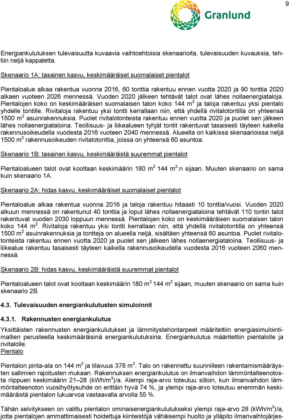 Vuoden 2020 jälkeen tehtävät talot ovat lähes nollaenergiataloja. Pientalojen koko on keskimääräisen suomalaisen talon koko 144 m 2 ja taloja rakentuu yksi pientalo yhdelle tontille.