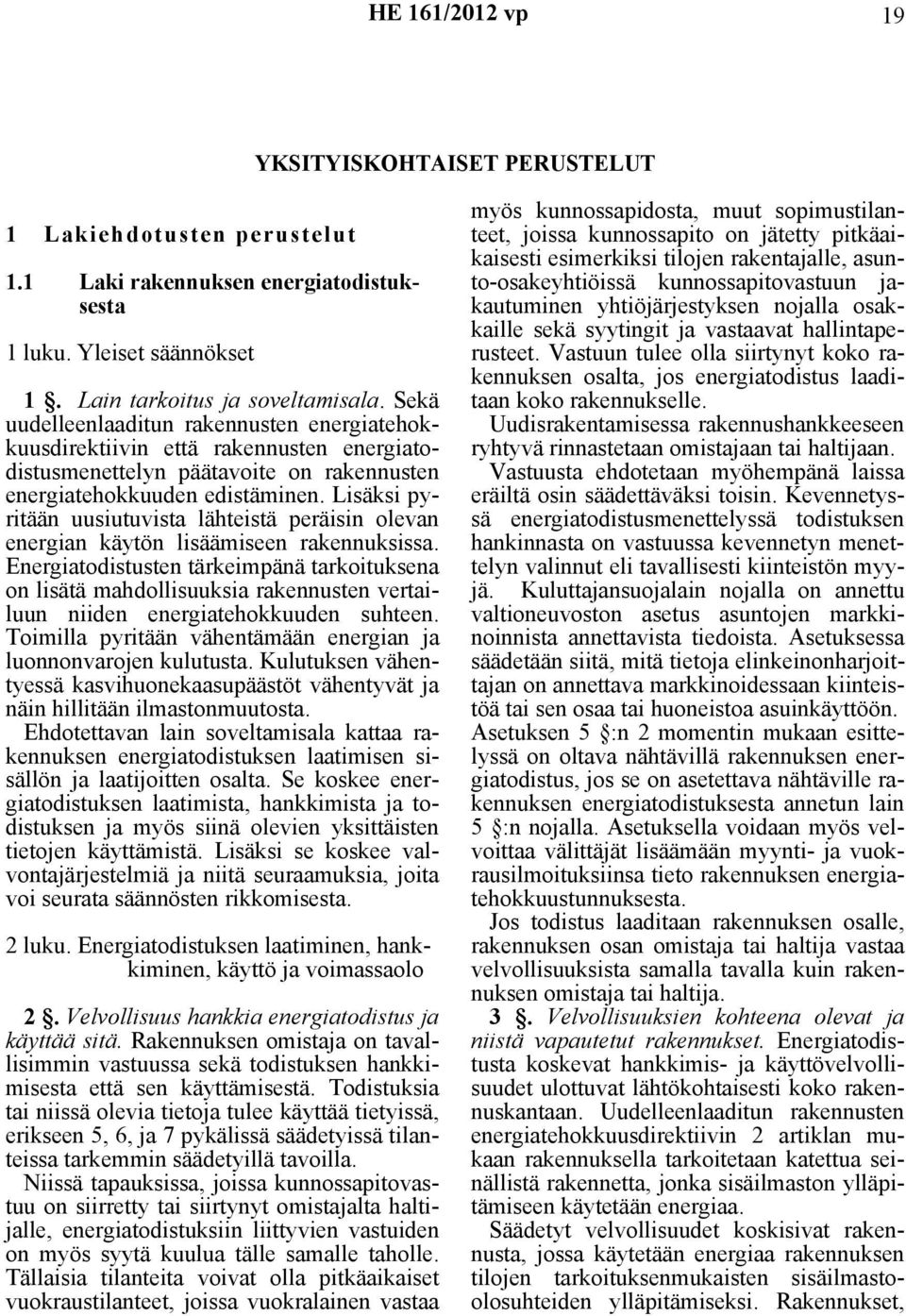 Lisäksi pyritään uusiutuvista lähteistä peräisin olevan energian käytön lisäämiseen rakennuksissa.