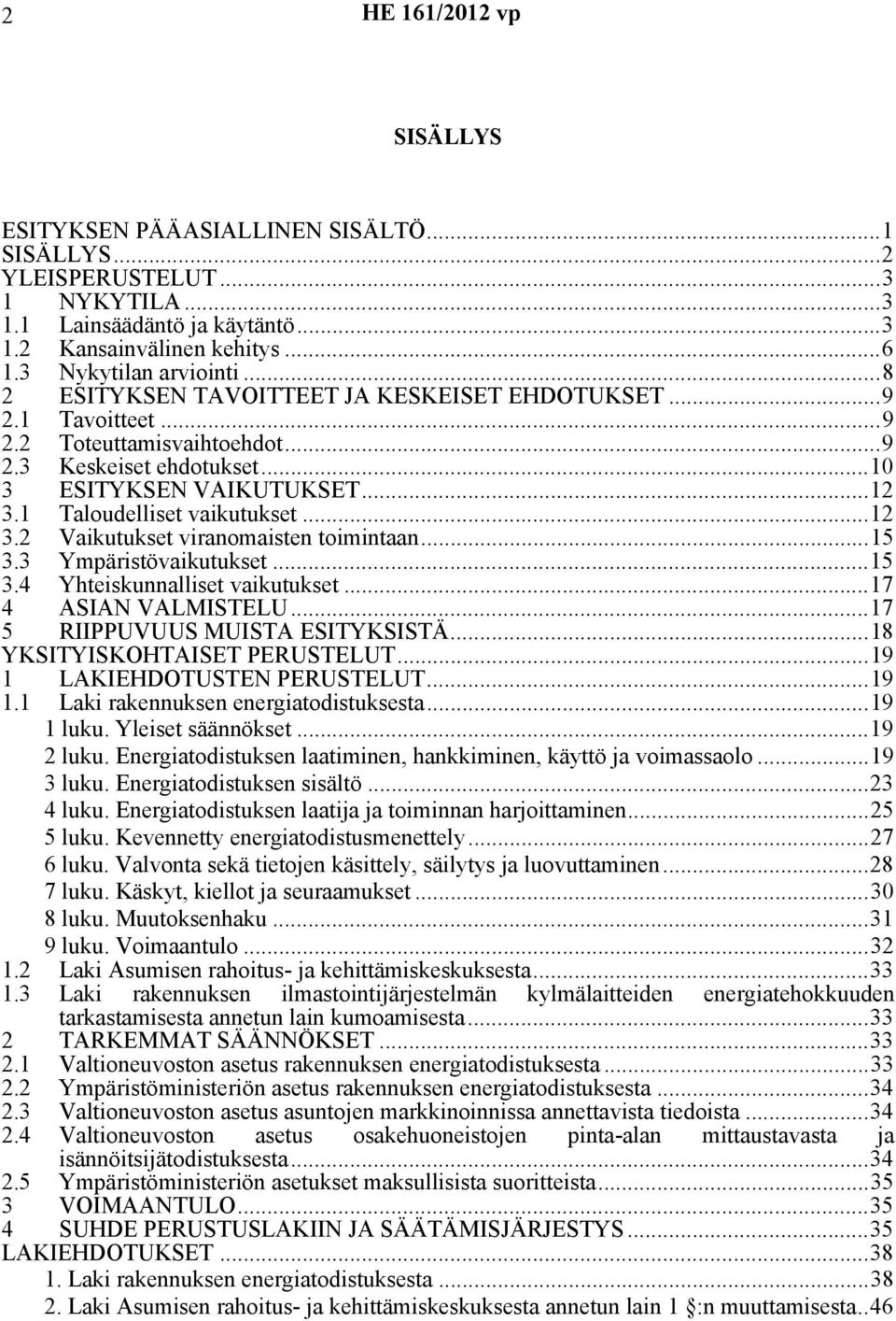 1 Taloudelliset vaikutukset...12 3.2 Vaikutukset viranomaisten toimintaan...15 3.3 Ympäristövaikutukset...15 3.4 Yhteiskunnalliset vaikutukset...17 4 ASIAN VALMISTELU.