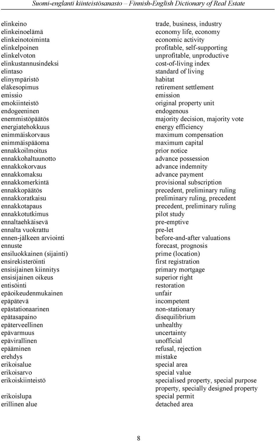 vuokrattu ennen-jälkeen arviointi ennuste ensiluokkainen (sijainti) ensirekisteröinti ensisijainen kiinnitys ensisijainen oikeus entisöinti epäoikeudenmukainen epäpätevä epästationaarinen