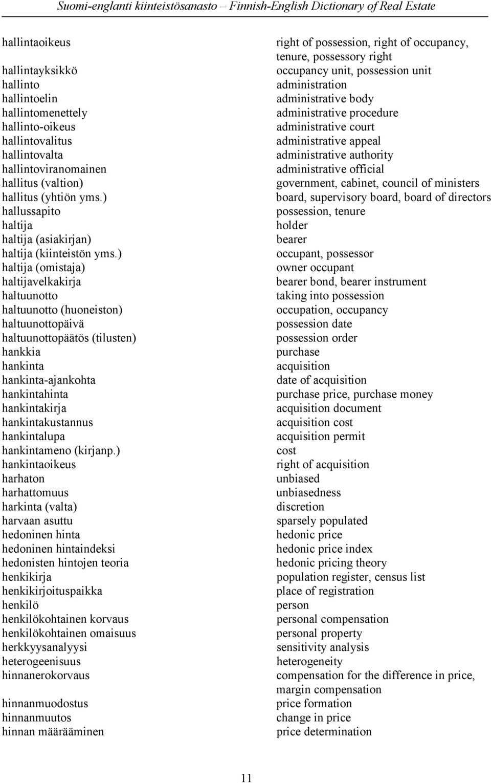 ) haltija (omistaja) haltijavelkakirja haltuunotto haltuunotto (huoneiston) haltuunottopäivä haltuunottopäätös (tilusten) hankkia hankinta hankinta-ajankohta hankintahinta hankintakirja