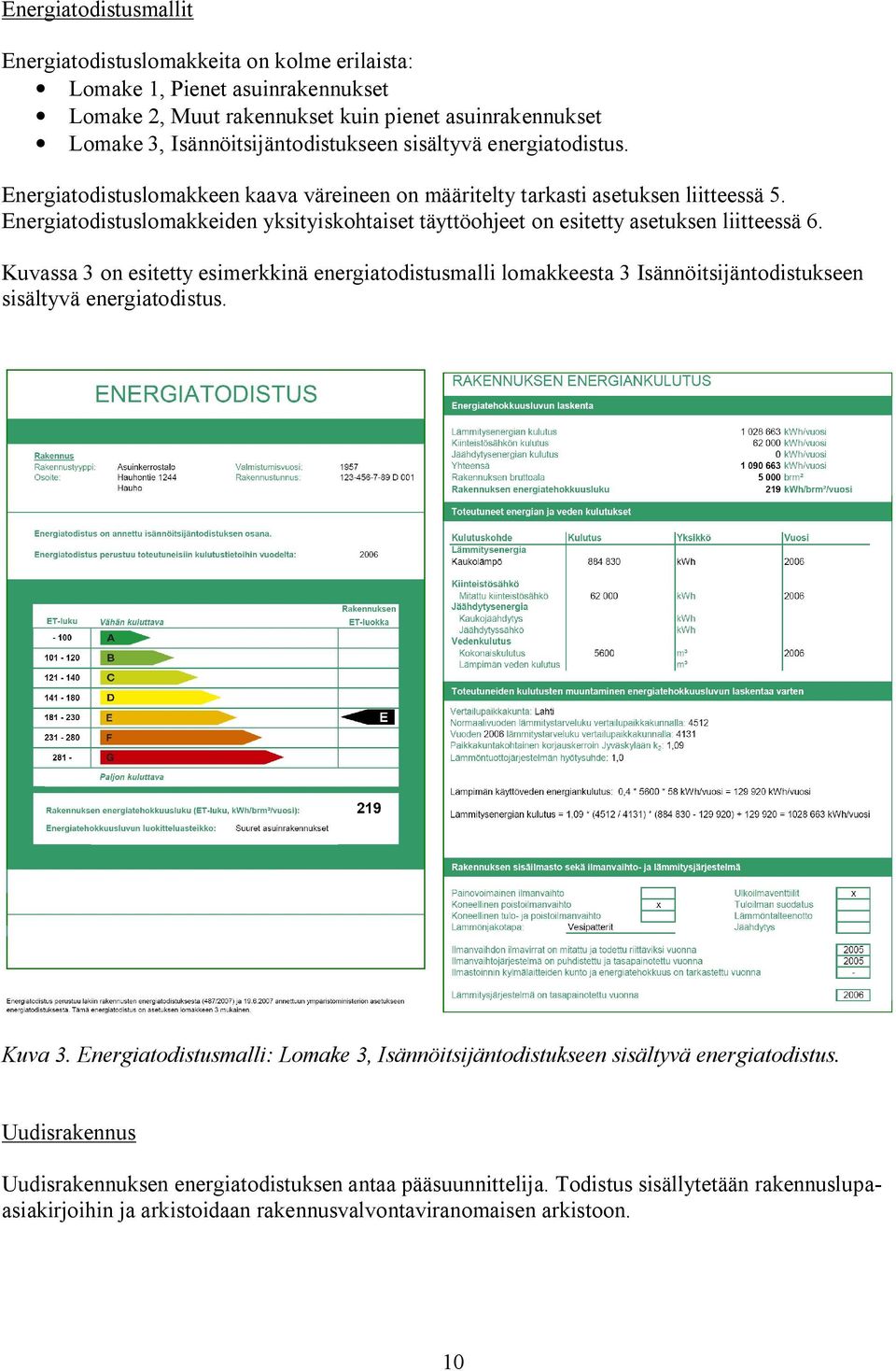 Energiatodistuslomakkeiden yksityiskohtaiset täyttöohjeet on esitetty asetuksen liitteessä 6.