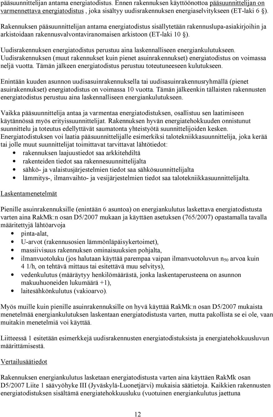 Uudisrakennuksen energiatodistus perustuu aina laskennalliseen energiankulutukseen. Uudisrakennuksen (muut rakennukset kuin pienet asuinrakennukset) energiatodistus on voimassa neljä vuotta.