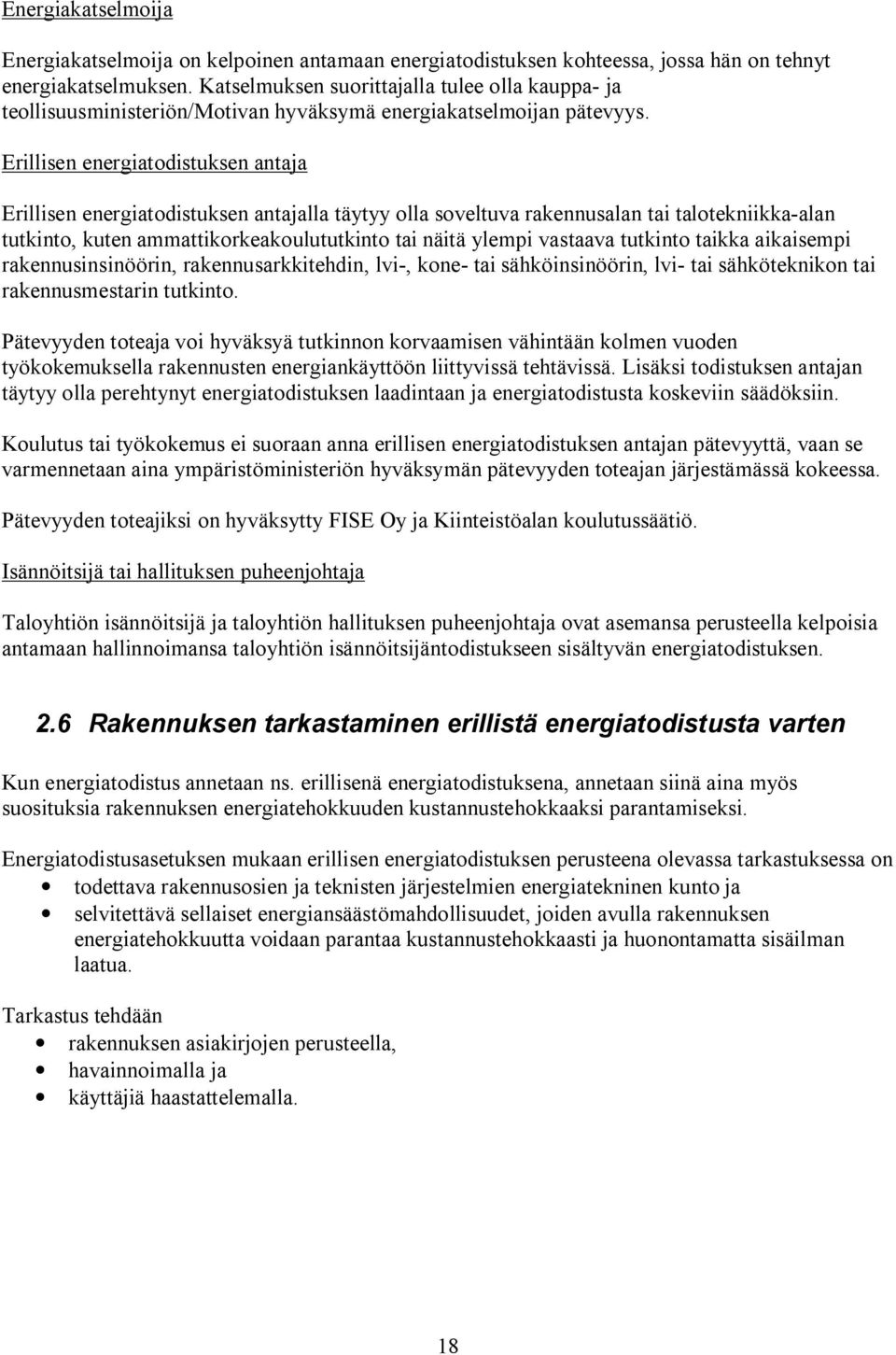 Erillisen energiatodistuksen antaja Erillisen energiatodistuksen antajalla täytyy olla soveltuva rakennusalan tai talotekniikka alan tutkinto, kuten ammattikorkeakoulututkinto tai näitä ylempi