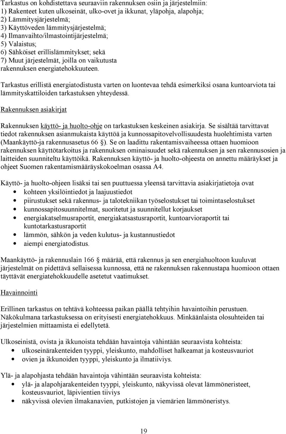 Tarkastus erillistä energiatodistusta varten on luontevaa tehdä esimerkiksi osana kuntoarviota tai lämmityskattiloiden tarkastuksen yhteydessä.