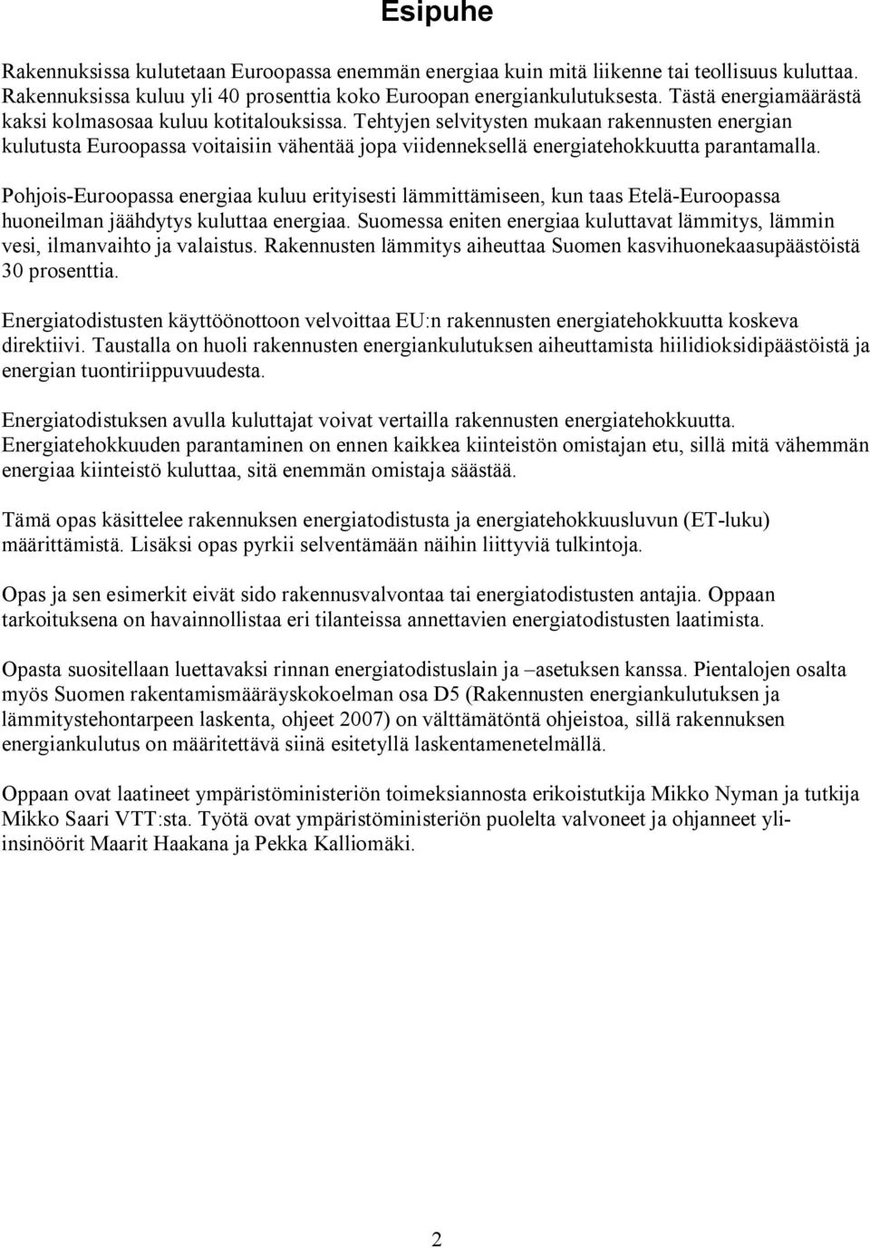 Tehtyjen selvitysten mukaan rakennusten energian kulutusta Euroopassa voitaisiin vähentää jopa viidenneksellä energiatehokkuutta parantamalla.